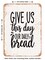 DECORATIVE METAL SIGN - Give Us This Day Our Daily Bread - Vintage Rusty Look